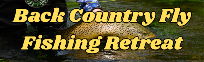 Backcountry Fly Fishing Retreat