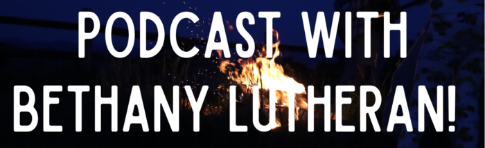 Podcast Interview With Bethany Lutheran!